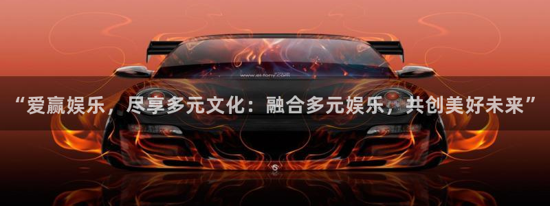 尊龙凯时登录入口：“爱赢娱乐，尽享多元文化：融合多元娱乐，共创美好未来”