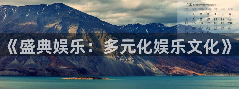 尊龙凯时中国官网入口网页版免费版：《盛典娱乐：多元化娱乐文化》