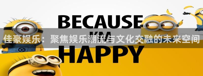 尊龙开始官网：佳豪娱乐：聚焦娱乐潮流与文化交融的未来空间